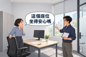 明亮的商務中心獨立辦公室，看屋時還沒有人進駐，左邊短髮、穿霧藍色上衣的女老闆站在空桌椅旁，椅子後方是一座高櫃，她一手扶著椅背轉頭發問，右邊戴眼鏡、穿靛藍色襯衫的男同事站在霧面玻璃隔間與門邊，拿著螢幕空白的平板，指向桌子側邊的窗戶說明，桌上有螢幕空白的顯示器和一盆綠色植物，窗戶的百葉窗拉下一半，對話氣泡寫著這個座位坐得安心嗎